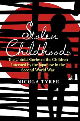 Stolen Childhoods: The Untold Story of the Children Interned by the Japanese in the Second World War