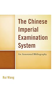 The Chinese Imperial Examination System: An Annotated Bibliography by Rui Wang