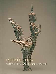Emerald Cities: Arts of Siam and Burma 1775-1950 by Dr. Forrest McGill