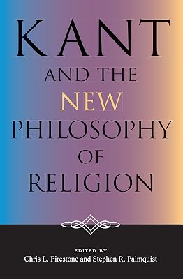 Kant and the New Philosophy of Religion (Indiana Series in the Philosophy of Religion)