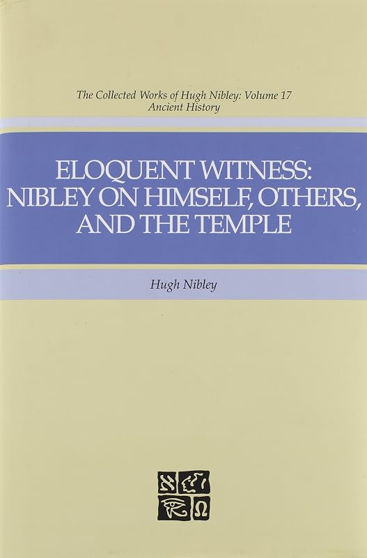Eloquent Witness: Nibley on Himself, Others, and the Temple by Hugh Nibley
