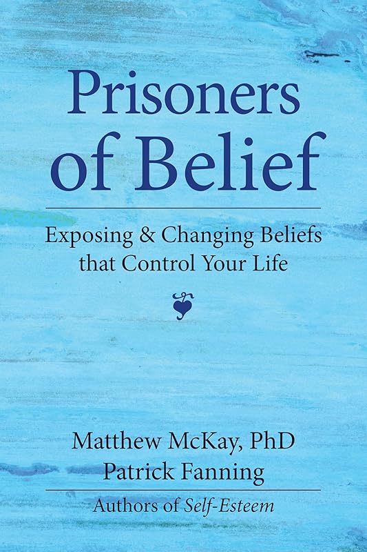 Prisoners of Belief: Exposing and Changing Beliefs That Control Your Life by Patrick Fanning