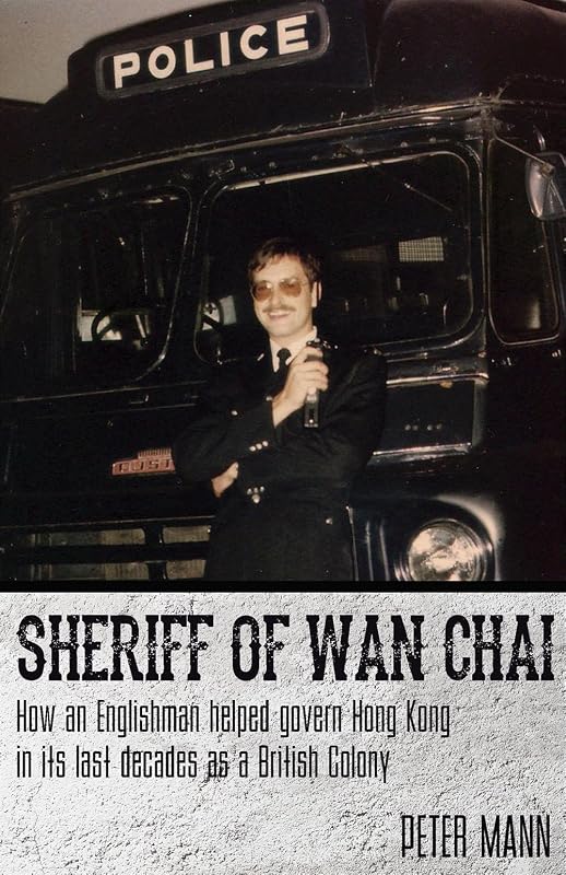 Sheriff of Wan Chai: How an Englishman helped govern Hong Kong in its last decades as a British colony by Peter Mann