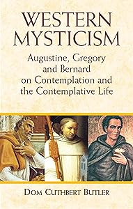 Western Mysticism: Augustine, Gregory, and Bernard on Contemplation and the Contemplative Life by Dom Cuthbert Butler