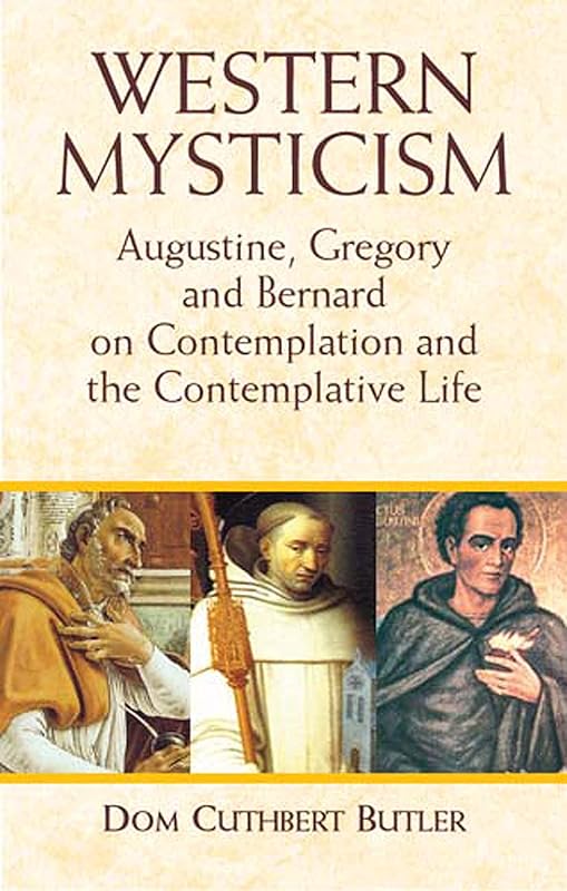 Western Mysticism: Augustine, Gregory, and Bernard on Contemplation and the Contemplative Life by Dom Cuthbert Butler