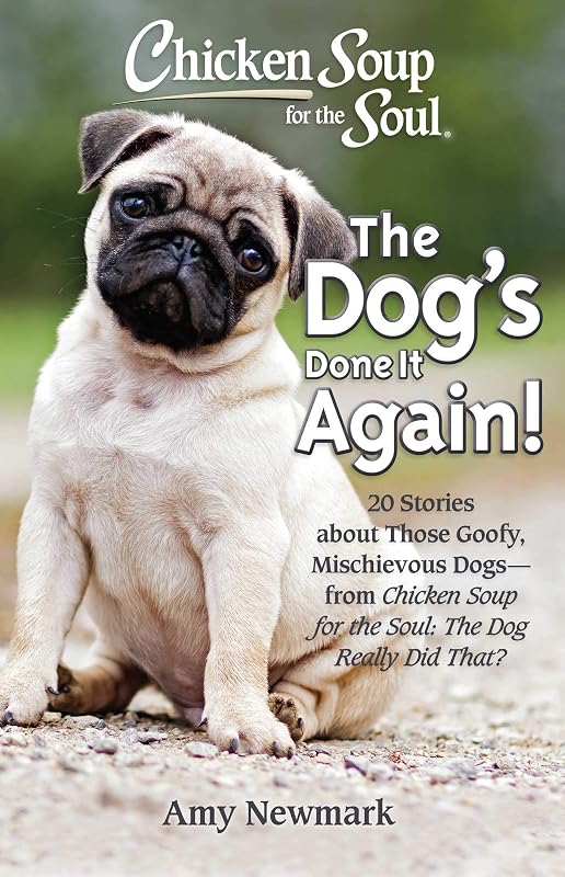 Chicken Soup for the Soul: The Dog's Done It Again!: 20 Stories About Those Goofy, Mischievous Dogs - from Chicken Soup for the Soul: The Dog Really Did That? by Amy Newmark