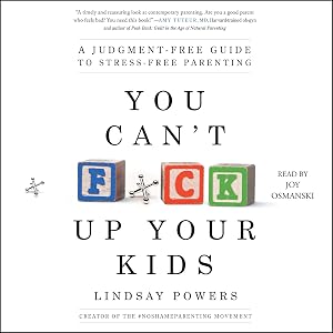 You Can't F*ck Up Your Kids: A Judgment-Free Guide to Stress-Free Parenting by Lindsay Powers