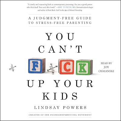 You Can't F*ck Up Your Kids: A Judgment-Free Guide to Stress-Free Parenting