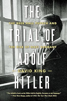 The Trial of Adolf Hitler: The Beer Hall Putsch and the Rise of Nazi Germany