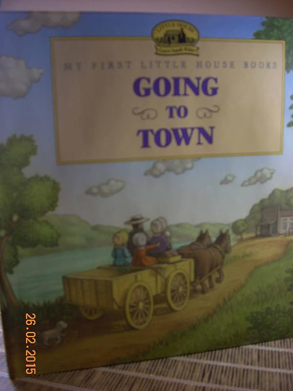 Going to Town: Adapted from the Little House Books by Laura Ingalls Wilder (My First Little House Picture Books) by Laura Ingalls Wilder