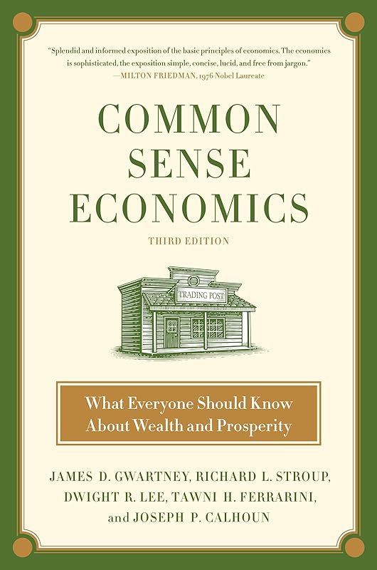 Common Sense Economics: What Everyone Should Know About Wealth and Prosperity by James D. Gwartney