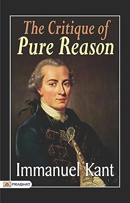 The Critique of Pure Reason: Critique of the Faculty of Reason in General - Immanuel Kant's Philosophical Masterpiece: Delving into the Critique of Pure Reason