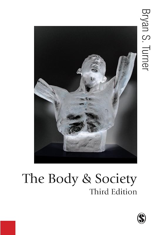 The Body and Society: Explorations in Social Theory (Published in association with Theory, Culture & Society) by Bryan S Turner