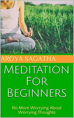 Meditation For Beginners: No More Worrying About Worrying Thoughts