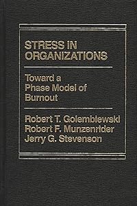 Stress in Organizations: Toward A Phase Model of Burnout by Robert T. Golembiewski