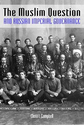 The Muslim Question and Russian Imperial Governance (Indiana-Michigan Series in Russian and East European Studies)