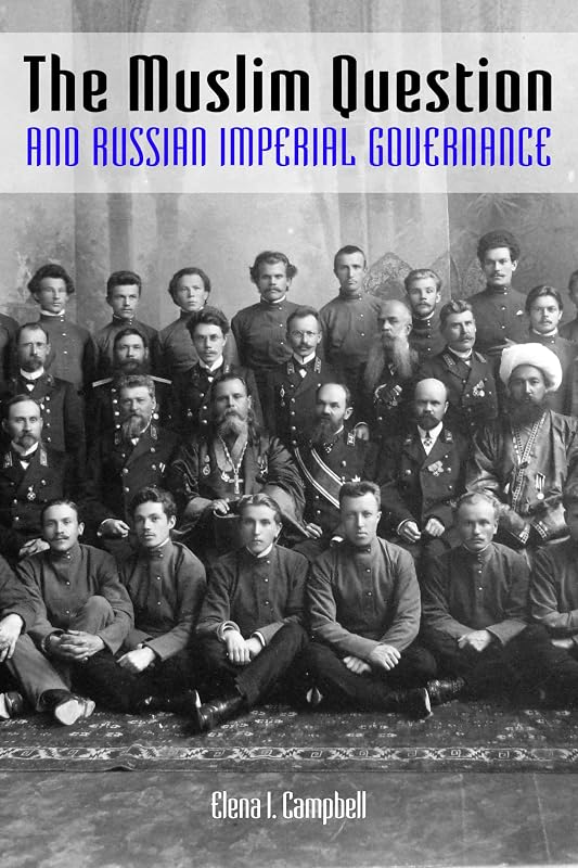 The Muslim Question and Russian Imperial Governance (Indiana-Michigan Series in Russian and East European Studies) by Elena I. Campbell