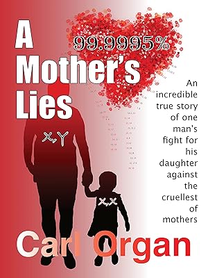 A Mother's Lies: An incredible true story of one man's fight for his daughter against the cruellest of Mothers.