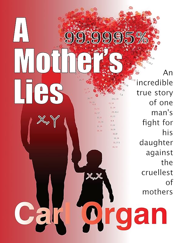 A Mother's Lies: An incredible true story of one man's fight for his daughter against the cruellest of Mothers. by Carl Organ
