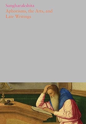 Aphorisms, the Arts, and Late Writings (The Complete Works of Sangahrakshita)