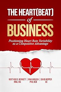 The Heart(beat) of Business: Positioning Heart Rate Variability as a Competitive Advantage by Matthew Bennett