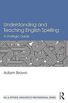 Understanding and Teaching English Spelling: A Strategic Guide (ESL & Applied Linguistics Professional Series)