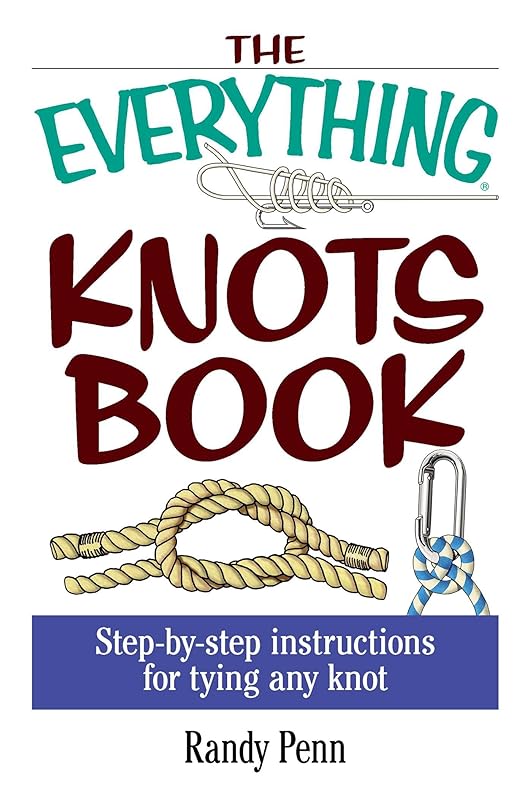 The Everything Knots Book: Step-By-Step Instructions for Tying Any Knot (Everything® Series) by Randy Penn