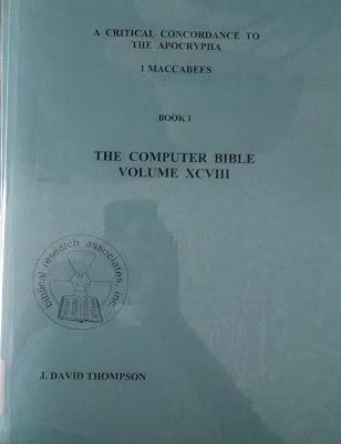 The Computer Generated Bible: A Critical Concordance to the Apocrypha-1 Maccabees