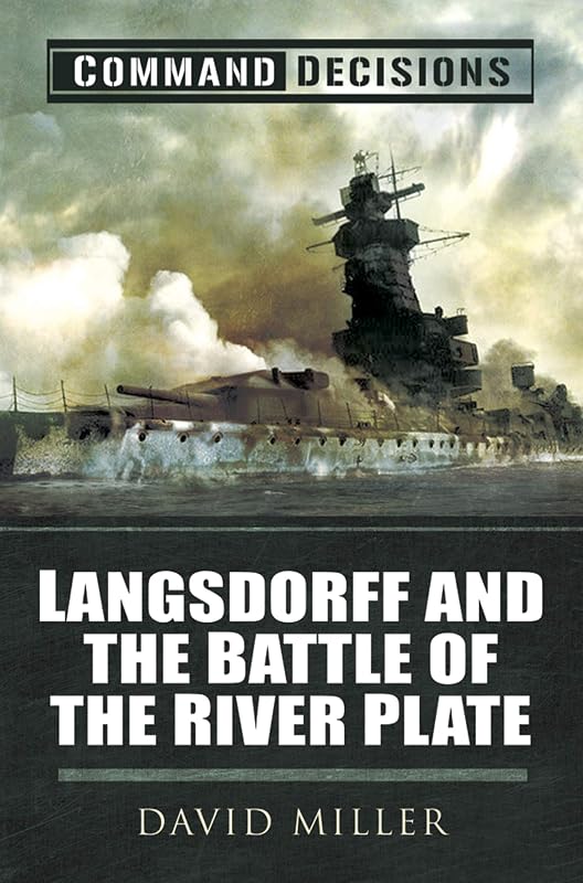 Command Decisions: Langsdorff and the Battle of the River Plate by David Miller