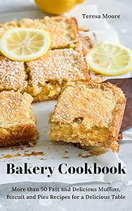 Bakery Cookbook: More than 50 Fast and Delicious Muffins, Biscuit and Pies Recipes for a Delicious Table (Natural Food Book 85) by Teresa Moore