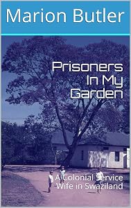 Prisoners In My Garden: A Colonial Service Wife in Swaziland by Marion Butler