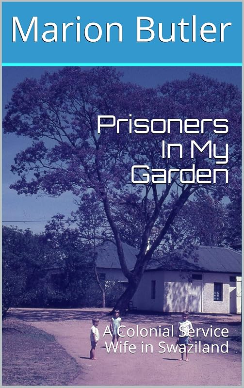 Prisoners In My Garden: A Colonial Service Wife in Swaziland by Marion Butler