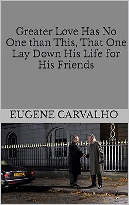 Greater Love Has No One than This, That One Lay Down His Life for His Friends