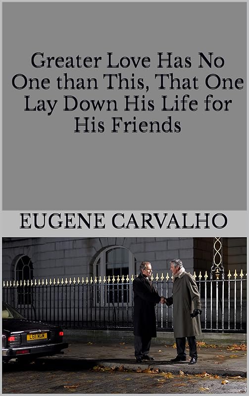 Greater Love Has No One than This, That One Lay Down His Life for His Friends by Eugene Carvalho