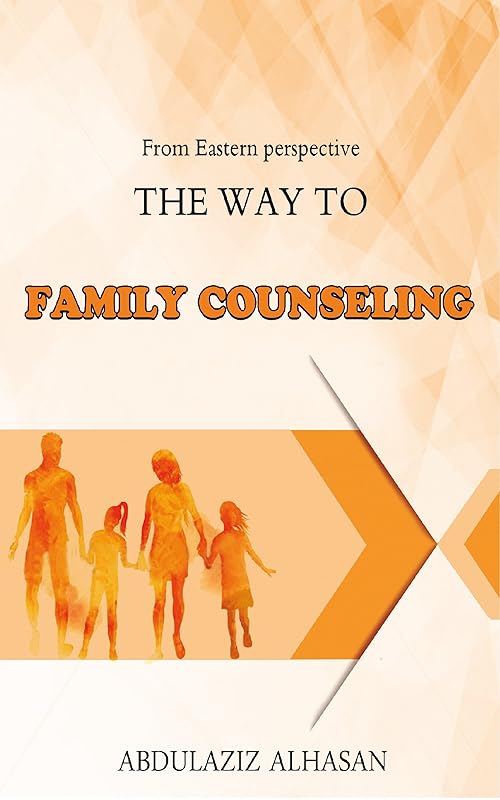 The Way to Family Counseling: From Eastern prospective by Abdulaziz Alhasan