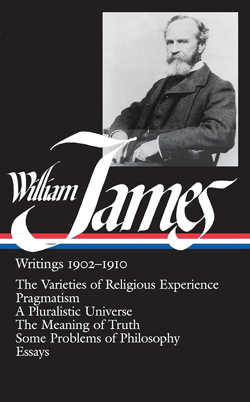 William James : Writings 1902-1910 : The Varieties of Religious Experience / Pragmatism / A Pluralistic Universe / The Meaning of Truth / Some Problems of Philosophy / Essays (Library of America) by William James