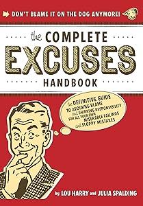 The Complete Excuses Handbook: The Definitive Guide to Avoiding Blame and Shirking Responsibility for All Your Own Miserable Failings and Sloppy Mistakes