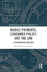 Mobile Payments, Consumer Policy, and the Law: A Comparative Analysis (Routledge Research in Finance and Banking Law) by Nwanneka Ezechukwu