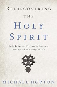 Rediscovering the Holy Spirit: God’s Perfecting Presence in Creation, Redemption, and Everyday Life by Michael Horton