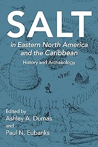 Salt in Eastern North America and the Caribbean: History and Archaeology (Archaeology of Food) by Ashley A. Dumas