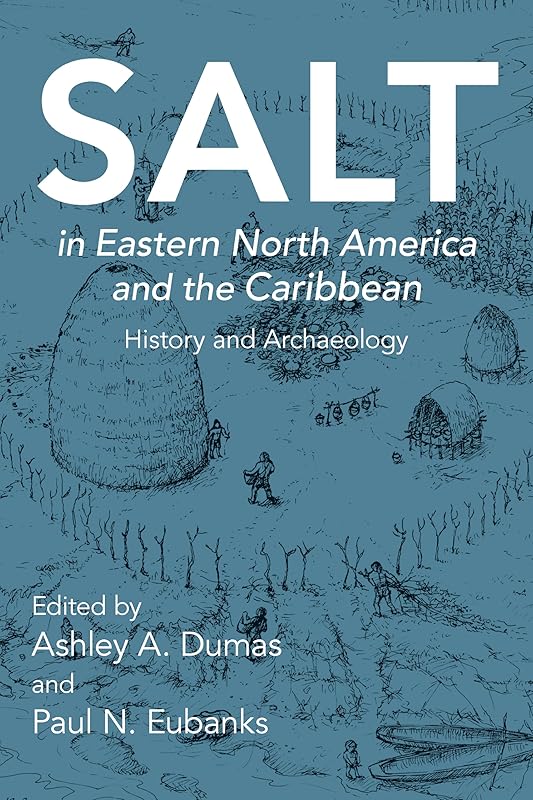 Salt in Eastern North America and the Caribbean: History and Archaeology (Archaeology of Food) by Ashley A. Dumas