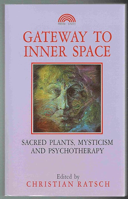 Gateway to Inner Space: Sacred Plants, Mysticism and Psychotherapy by Christian Ratsch
