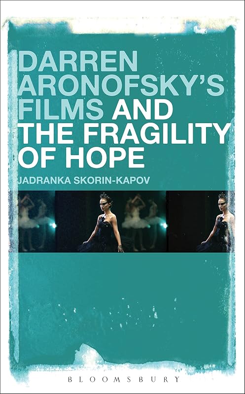 Darren Aronofsky’s Films and the Fragility of Hope by Jadranka Skorin-Kapov