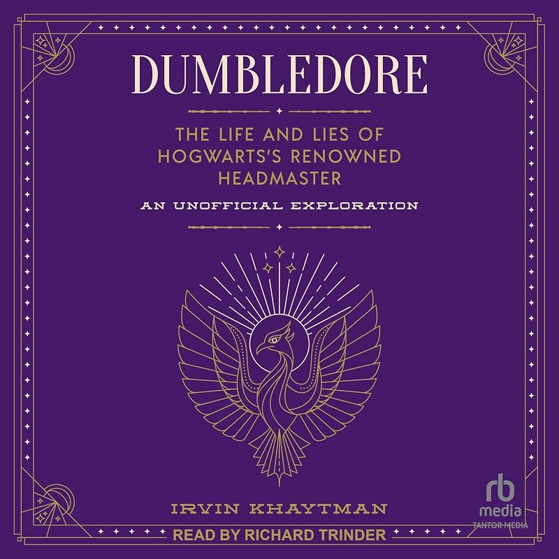 Dumbledore: The Life and Lies of Hogwarts's Renowned Headmaster: An Unofficial Exploration by Irvin Khaytman