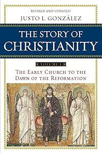 The Story of Christianity, Vol. 1: The Early Church to the Dawn of the Reformation by Justo L. Gonzalez