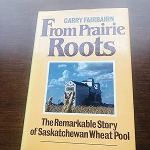 From Prairie Roots: The Remarkable Story of Saskatchewan Wheat Pool by Garry Fairbairn