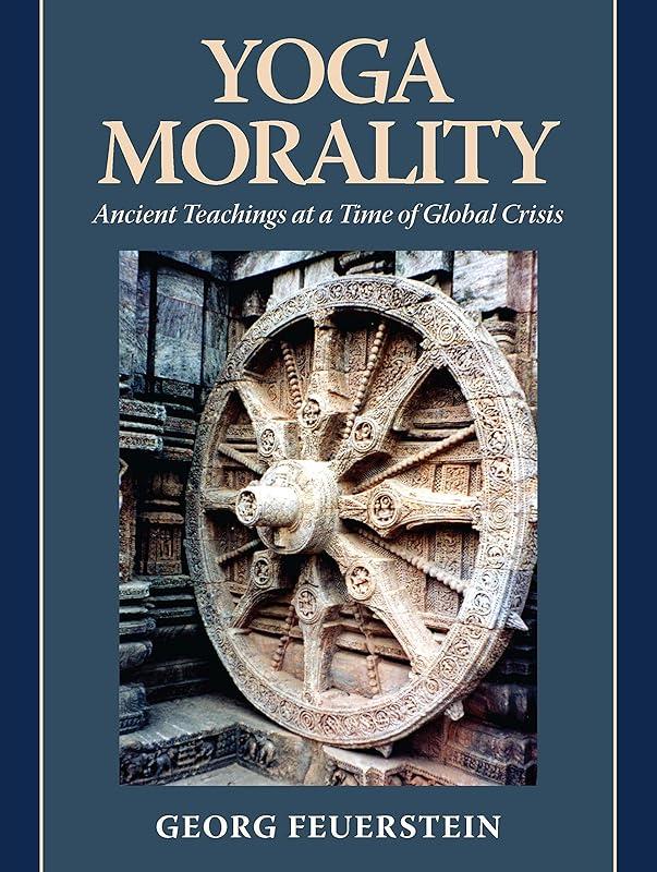 Yoga Morality: Ancient Teachings at a Time of Global Crisis by Georg Feuerstein