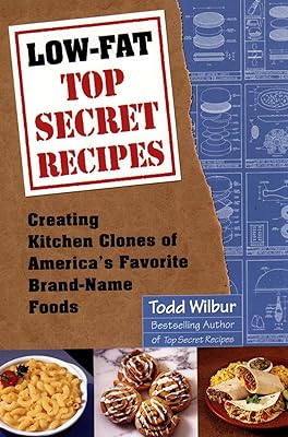 Low-Fat Top Secret Recipes: Creating Kitchen Clones of America's Favorite Brand-Name Foods: A Cookbook