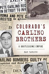 Colorado's Carlino Brothers: A Bootlegging Empire (True Crime) by Samuel Carlino