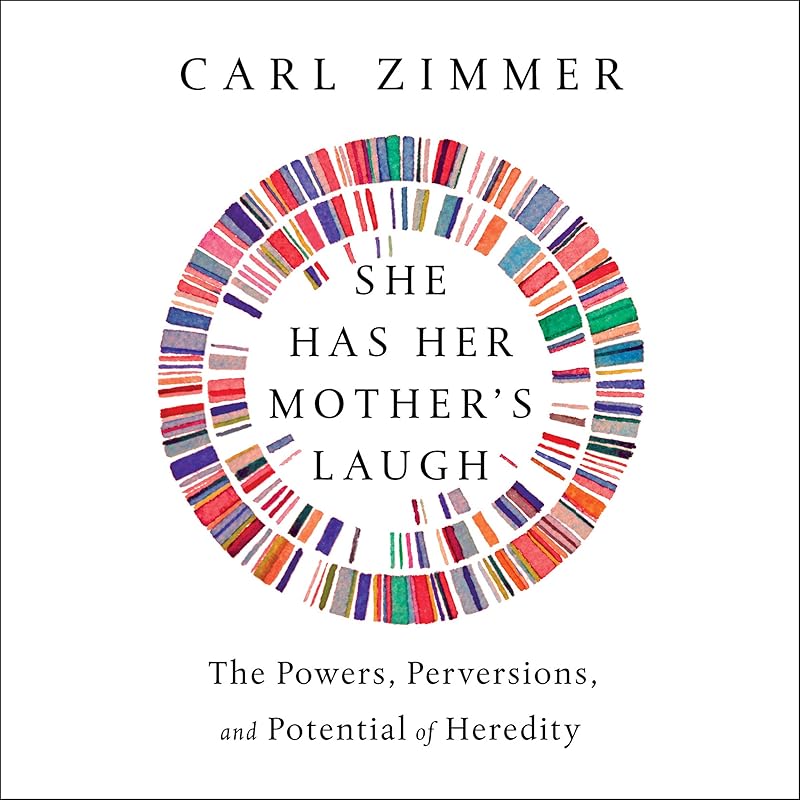 She Has Her Mother's Laugh: The Powers, Perversions, and Potential of Heredity by Carl Zimmer